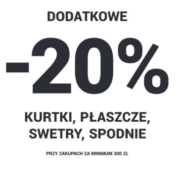 Kurtki, Płaszcze, Spodnie, Swetry – Dodatkowe -20% przy zakupie za min.300 zł